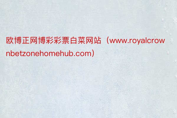 欧博正网博彩彩票白菜网站（www.royalcrownbetzonehomehub.com）