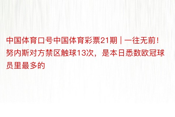 中国体育口号中国体育彩票21期 | 一往无前！努内斯对方禁区触球13次，是本日悉数欧冠球员里最多的