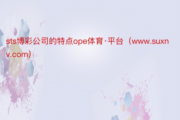 sts博彩公司的特点ope体育·平台(www.suxnv.com)