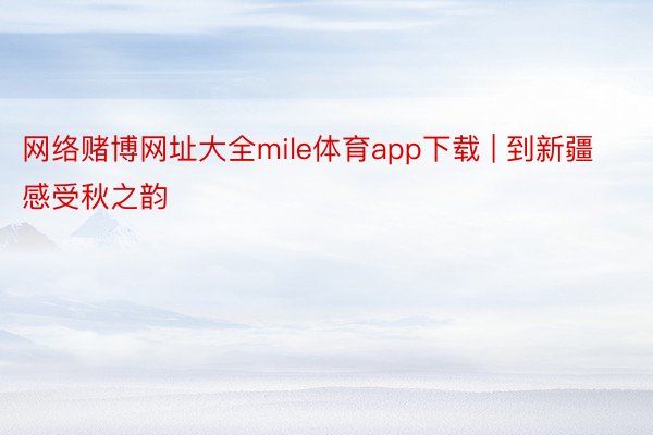 网络赌博网址大全mile体育app下载 | 到新疆感受秋之韵