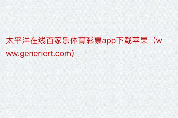 太平洋在线百家乐体育彩票app下载苹果(www.generiert.com)